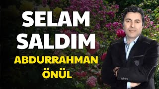 Selam Saldım - Abdurrahman Önül | İlahi Dinle