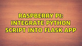 Raspberry Pi: Integrate Python Script into Flask App