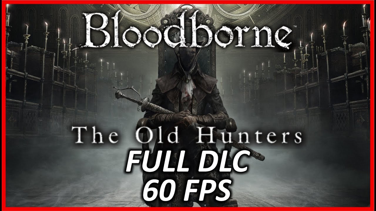 BLOODBORNE: THE OLD HUNTERS [60FPS PS4 PRO] FULL DLC Walkthrough - No Commentary
