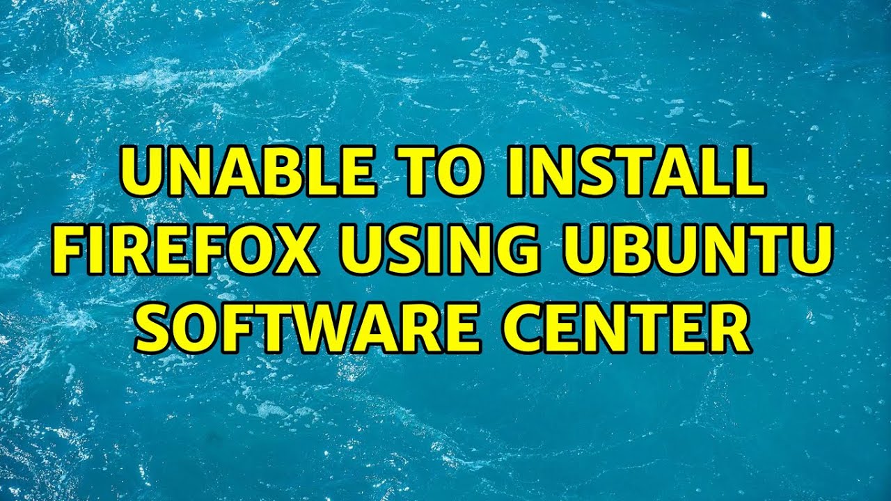 Ubuntu Unable to install Firefox using Ubuntu Software Center YouTube