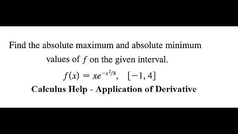 Find the absolute maximum and absolute minimum values of f on the given interval xe^(-x^2/8) [-1.4]