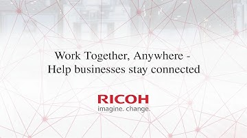 Ricoh Work together, Anywhere- Helping businesses stay connected