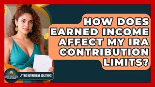 How Does Earned Income Affect My IRA Contribution Limits? - Latino Retirement Solutions