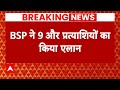 Elections 2024: BSP ने जारी की नई लिस्ट, 9 और प्रत्याशियों के नामों का किया ऐलान | Breaking news