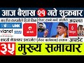 Nepali newstoday news l  l nepal election news today l aajako mukhya samachar nepalibaisakh 21