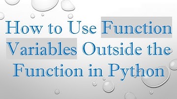 How to Use Function Variables Outside the Function in Python