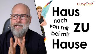 Haus vs. nach Hause, zu Hause, bei mir zu Hause, von mir zu Hause