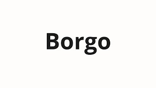 How to pronounce Borgo