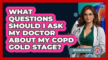 What Questions Should I Ask My Doctor About My COPD GOLD Stage? - COPD Care Collective