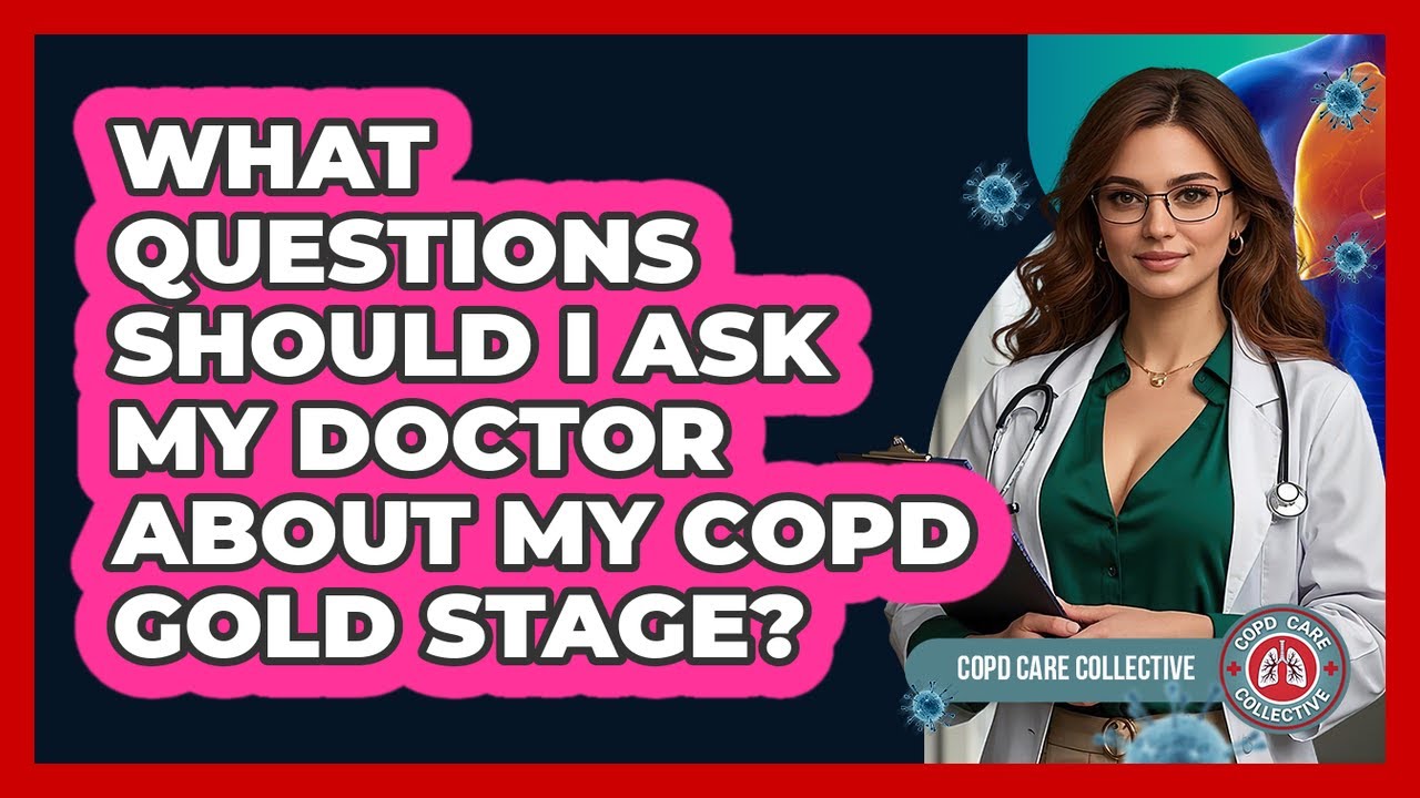 What Questions Should I Ask My Doctor About My COPD GOLD Stage? - COPD Care Collective