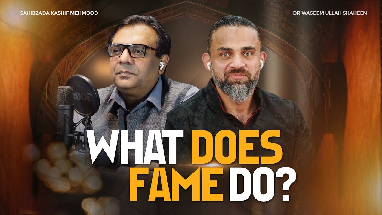 What Does Fame Do?  | Sahibzada Kashif Mehmood | Dr Waseem