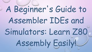 A Beginner's Guide to Assembler IDEs and Simulators: Learn Z80 Assembly Easily!