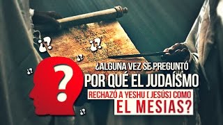 ¿Alguna vez se preguntó, por qué el Judaísmo rechazó a Yeshu [Jesús] como el Mesías?