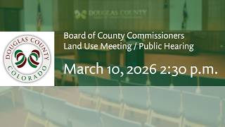 Board of Douglas County Commissioners - March 10, 2026, Land Use Meeting/Public Hearing