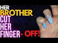 Her brother CUT HER FINGER OFF!... HERE IS THE STORY