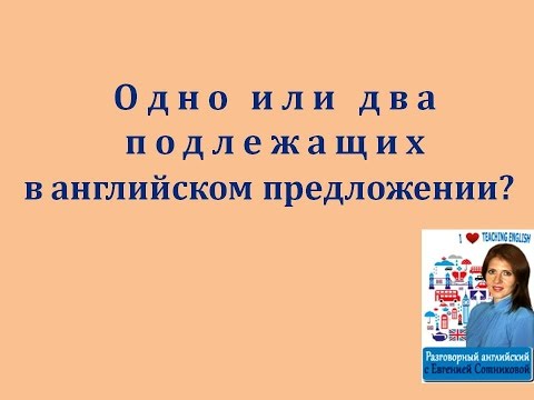 Урок 1: Одно или два подлежащих в английском простом предложении?