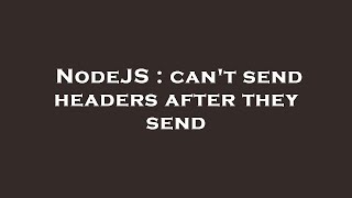 NodeJS : can't send headers after they send