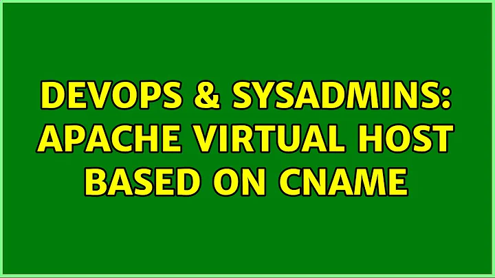 DevOps & SysAdmins: Apache virtual host based on CNAME (3 Solutions!!)