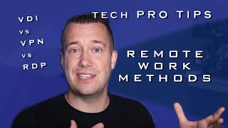 Tech Pro Tips - Remote Work Methods - VDI vs VPN vs Remote Desktop