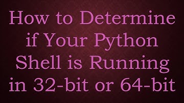 How to Determine if Your Python Shell is Running in 32-bit or 64-bit