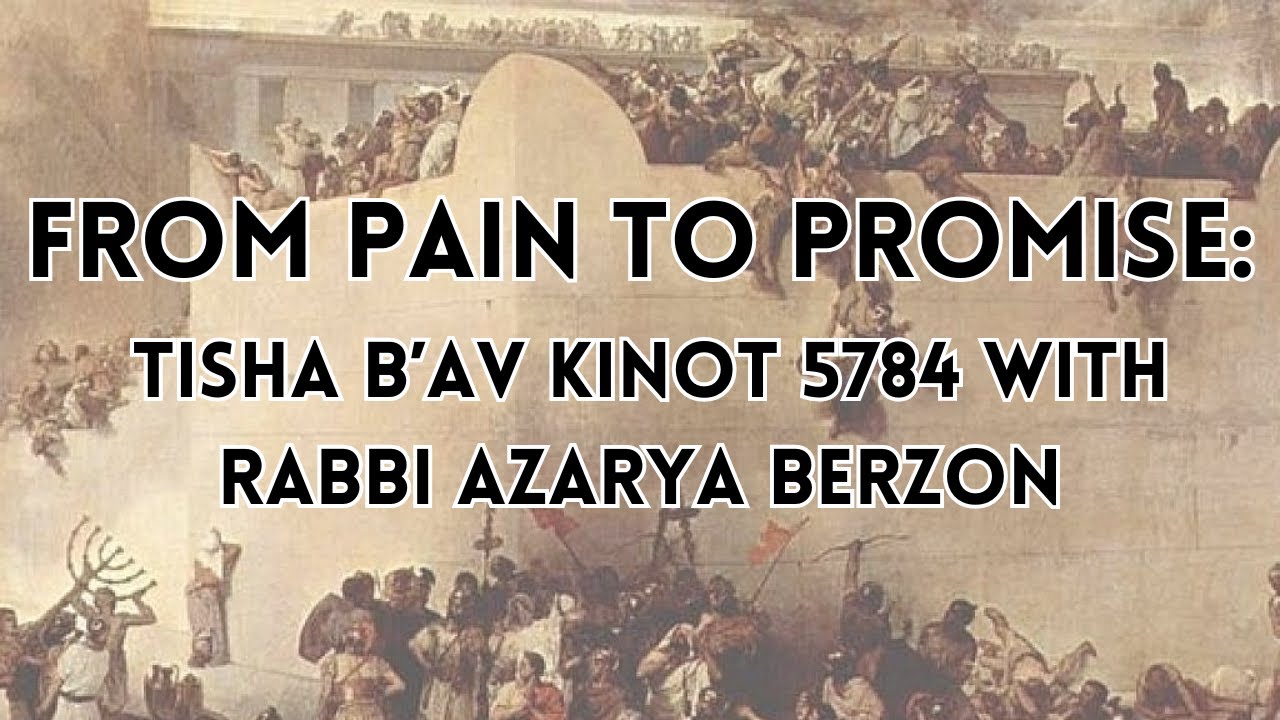 From Pain to Promise: Tisha B’Av Kinot 5784 with Rabbi Azarya Berzon ...