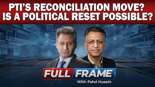 PTI’s Reconciliation Move Is a Political Reset Possible | Full Frame With Fahd Hussain