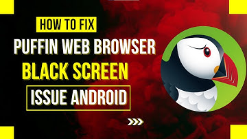 How To Fix Puffin Web Browser Black Screen Issue Android