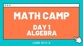 MATH CAMP ALGEBRA (DAY 1)