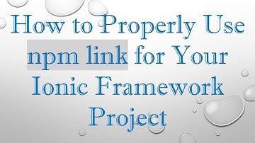 How to Properly Use npm link for Your Ionic Framework Project