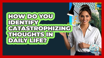 How Do You Identify Catastrophizing Thoughts In Daily Life? - CBT Toolkit