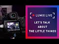 Lumix live  lets talk about the little things