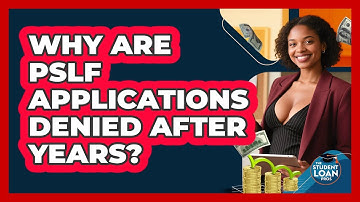 Why Are PSLF Applications Denied After Years? - The Student Loan Pros