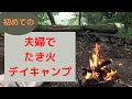【キャンプ初心者の焚き火】夫婦でキャンプ始ました。２回目のデイキャンプ。テント泊キャンプをするための練習でデイキャンプをしています。今回は焚き火とメスティン 放ったらかし炊飯に挑戦。