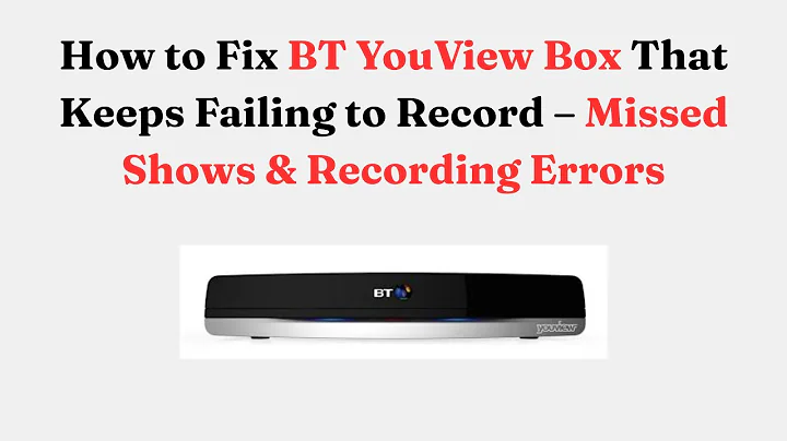 How to Fix BT YouView Box That Keeps Failing to Record – Missed Shows & Recording Errors