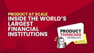 Episode 264: Product at Scale Inside the World’s Largest Financial Institutions