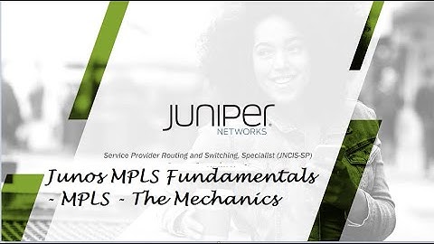 Juniper JNCIS-SP - Junos MPLS Fundamentals - MPLS - The Mechanics