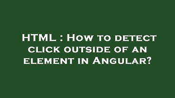 HTML : How to detect click outside of an element in Angular?