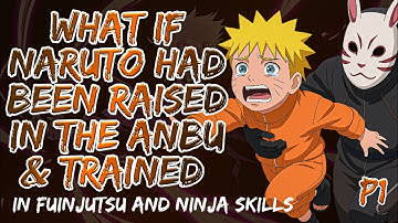 What If Naruto Had Been Raised In the ANBU And Trained in Fuinjutsu and Ninja Skills | Part 1