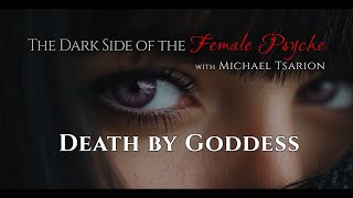 DEATH BY GODDESS - The Dark Side of the Female Psyche with Michael Tsarion