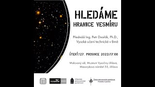 Hledáme hranice vesmíru  Ing. Petr Dvořák, Ph.D.