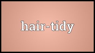 Hair-tidy Meaning