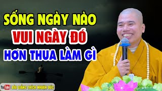 SỐNG ngày nào VUI ngày đó, HƠN THUA làm gi - Thầy Thích Nhuận Đức