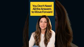 You Don't Need All the Answers to Move Forward
