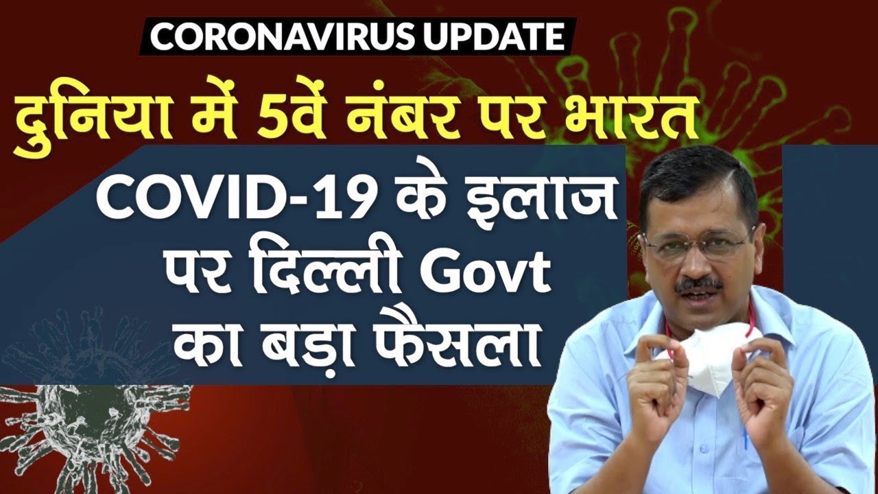 Coronavirus Update: दुनिया में 5वें नंबर पर भारत, COVID-19 के इलाज पर दिल्ली Govt का बड़ा फैसला