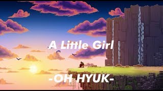 Video thumbnail of "OH HYUK - A Little Girl (Lyric) (Romanization) (ENGSUB)"