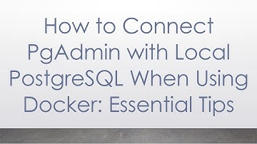 How to Connect PgAdmin with Local PostgreSQL When Using Docker: Essential Tips