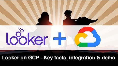 Looker on GCP - Key facts, integration and demo