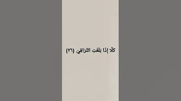 {كَلَّا إِذَا بَلَغَتِ التَّرَاقِيَ}  سورة القيامة آية ٢٦