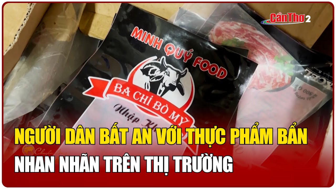 Người dân bất an với thực phẩm bẩn nhan nhãn trên thị trường | Cần Thơ