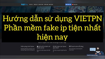 Hướng dẫn  sử dụng phần mềm FAKE IP VIETPN từ A đến Z